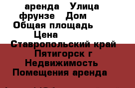 аренда › Улица ­ фрунзе › Дом ­ 19 › Общая площадь ­ 18 › Цена ­ 15 000 - Ставропольский край, Пятигорск г. Недвижимость » Помещения аренда   